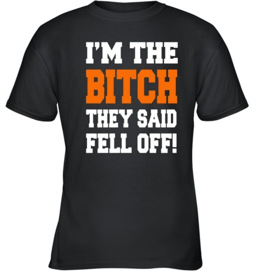 I'm The Bitch They Said Fell Off! Shirt