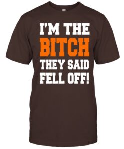 I'm The Bitch They Said Fell Off! Shirt