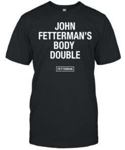John Fetterman's Body Double Fetterman Limited Shirt