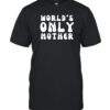 Worlds Only Mother Shirt