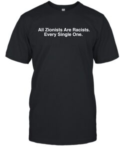 All Zionists Are Racists Every Single One Shirt