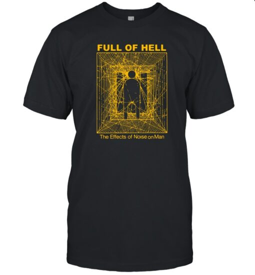 Full Of Hell Effects Of Noise On Man 2024 Shirt