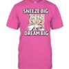 Sneeze Big Dream Big Shirt