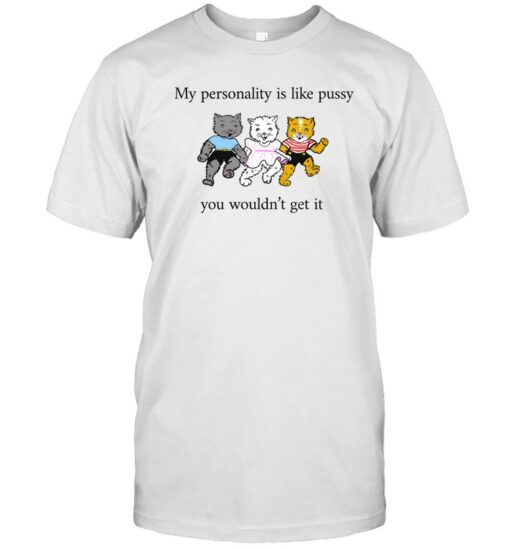 Three Cats My Personality Is Like Pussy Shirt