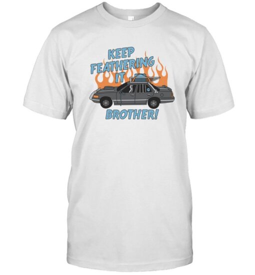 Keep Feathering It Brother Shirt