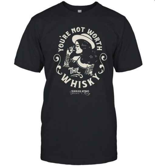 Sarah King You're Not Worth The Whisky Tee